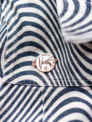 I Need A Vacation Pin