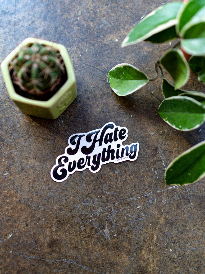 I Hate Everything Sticker