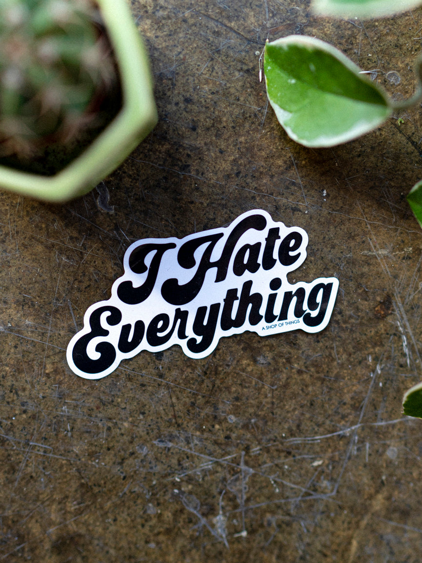 I Hate Everything Sticker